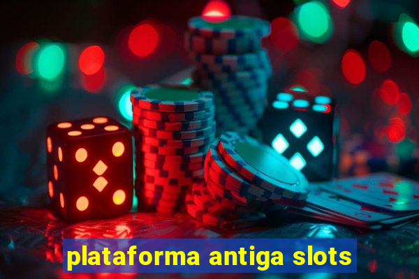 plataforma antiga slots